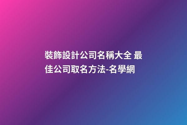 裝飾設計公司名稱大全 最佳公司取名方法-名學網-第1張-公司起名-玄機派